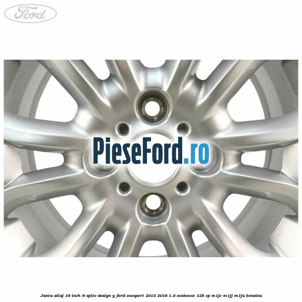 Janta aliaj 16 inch, 6 spite design Y Ford EcoSport 2013-2018 1.0 EcoBoost 125 cp Janta aliaj 16 inch, 6 spite design Y Ford EcoSport 2013-2018 1.0 EcoBoost 125 cp M1JC, M1JJ, M1JU benzina