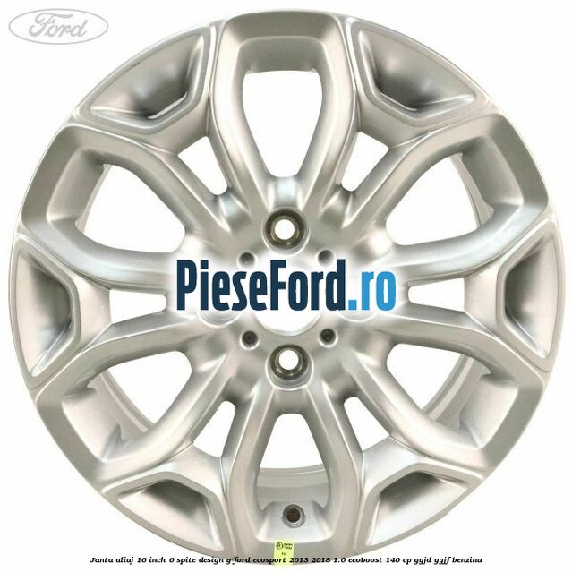 Janta aliaj 16 inch, 6 spite design Y Ford EcoSport 2013-2018 1.0 EcoBoost 140 cp YYJD, YYJF benzina