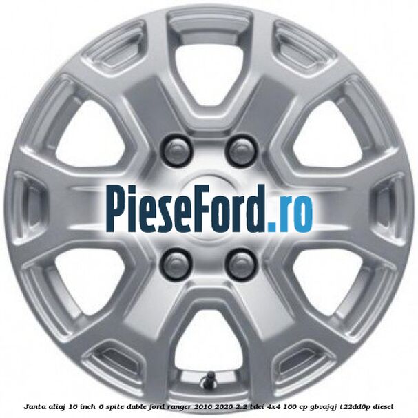 Janta aliaj 16 inch, 6 spite duble Ford Ranger 2016-2020 2.2 TDCi 4x4 160 cp GBVAJQJ, T22DD0P diesel