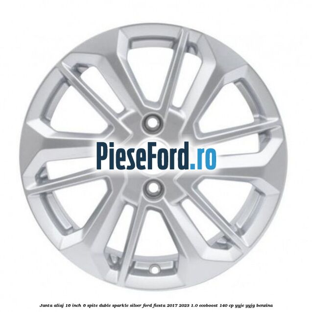 Janta aliaj 16 inch, 6 spite duble sparkle silver Ford Fiesta 2017-2023 1.0 EcoBoost 140 cp YYJE, YYJG benzina