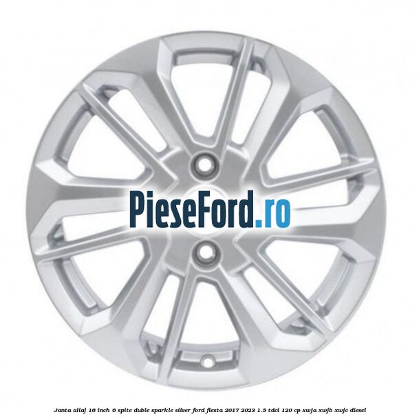 Janta aliaj 16 inch, 6 spite duble sparkle silver Ford Fiesta 2017-2023 1.5 TDCi 120 cp XWJA, XWJB, XWJC diesel