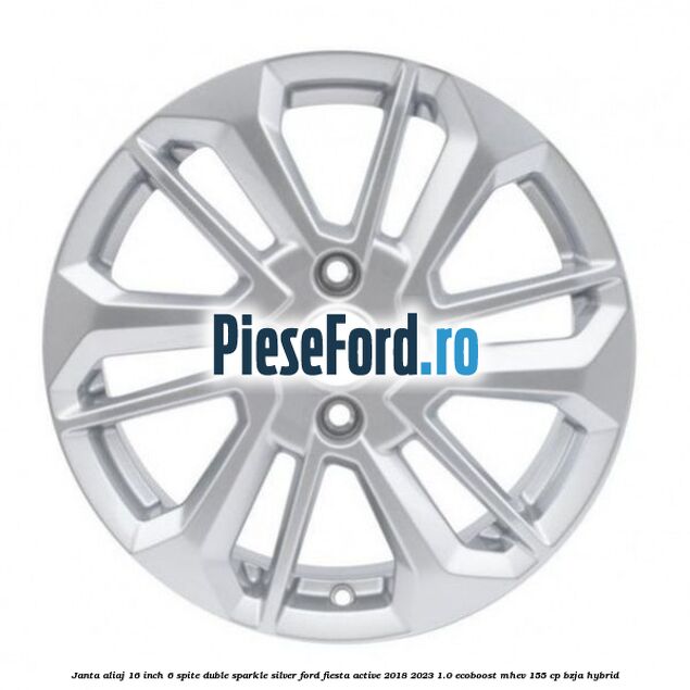 Janta aliaj 16 inch, 6 spite duble sparkle silver Ford Fiesta Active 2018-2023 1.0 EcoBoost mHEV 155 cp BZJA Hybrid