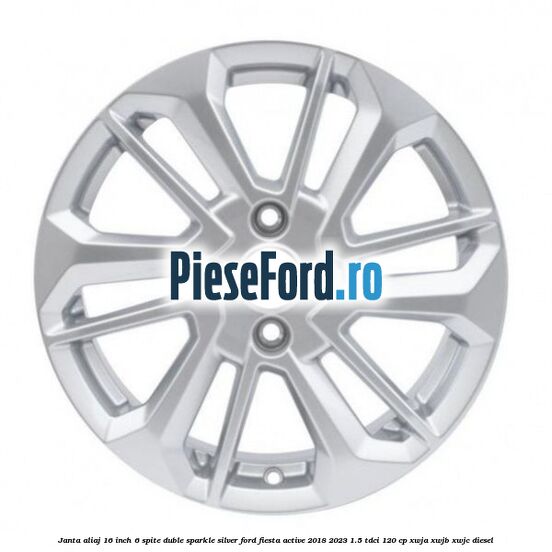 Janta aliaj 16 inch, 6 spite duble sparkle silver Ford Fiesta Active 2018-2023 1.5 TDCi 120 cp XWJA, XWJB, XWJC diesel