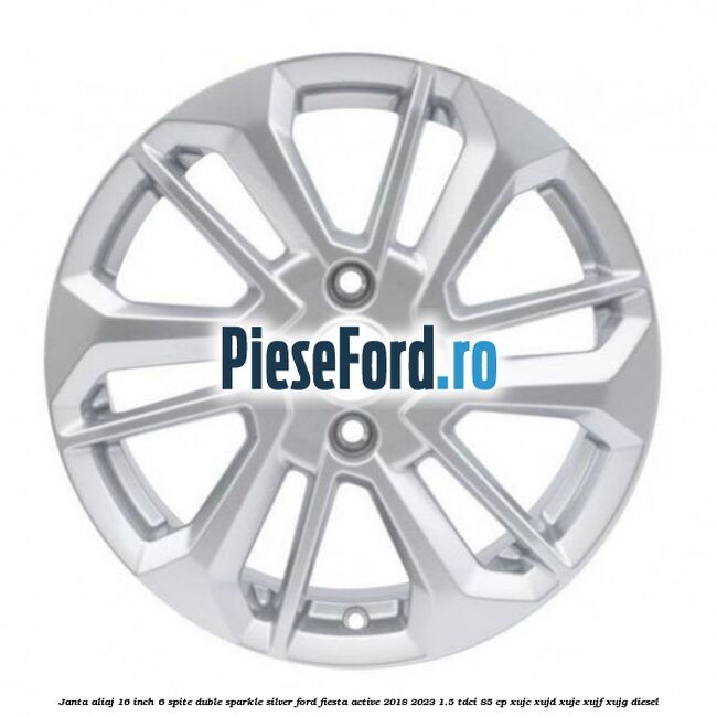 Janta aliaj 16 inch, 6 spite duble sparkle silver Ford Fiesta Active 2018-2023 1.5 TDCi 85 cp XUJC, XUJD, XUJE, XUJF, XUJG diesel