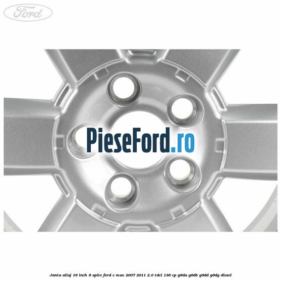 Janta aliaj 16 inch, 6 spite Ford C-Max 2007-2011 2.0 TDCi 136 cp G6DA, G6DB, G6DD, G6DG diesel