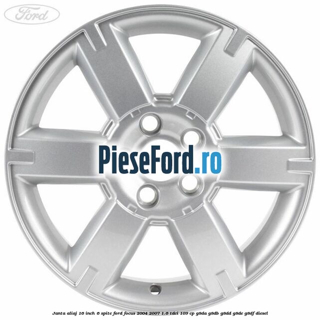 Janta aliaj 16 inch, 6 spite Ford Focus 2004-2007 1.6 TDCi 109 cp G8DA, G8DB, G8DD, G8DE, G8DF diesel