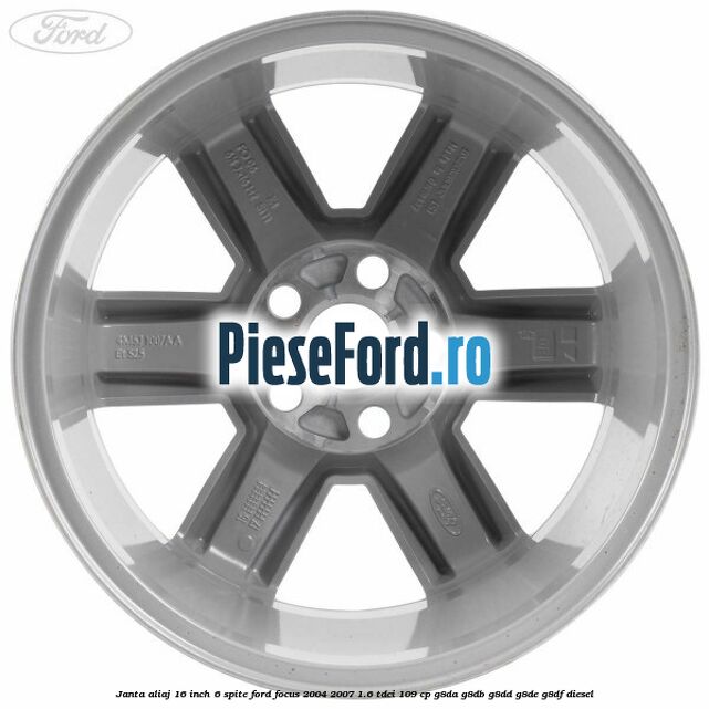 Janta aliaj 16 inch, 6 spite Ford Focus 2004-2007 1.6 TDCi 109 cp G8DA, G8DB, G8DD, G8DE, G8DF diesel