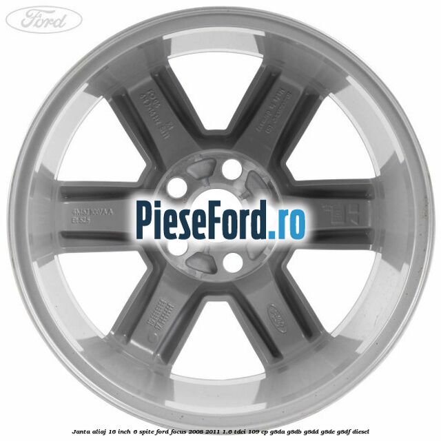 Janta aliaj 16 inch, 6 spite Ford Focus 2008-2011 1.6 TDCi 109 cp G8DA, G8DB, G8DD, G8DE, G8DF diesel