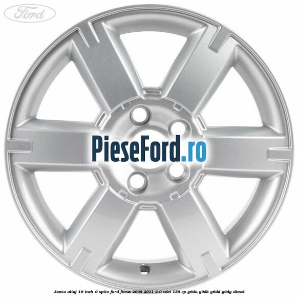 Janta aliaj 16 inch, 6 spite Ford Focus 2008-2011 2.0 TDCi 136 cp Janta aliaj 16 inch, 6 spite Ford Focus 2008-2011 2.0 TDCi 136 cp G6DA, G6DB, G6DD, G6DG diesel
