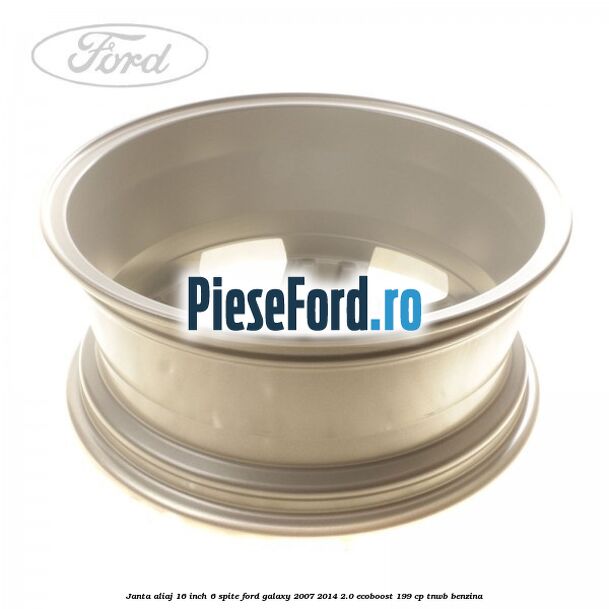 Janta aliaj 16 inch, 6 spite Ford Galaxy 2007-2014 2.0 EcoBoost 199 cp TNWB benzina