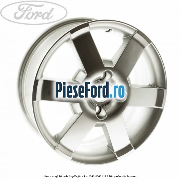 Janta aliaj 16 inch, 6 spite Ford Ka 1996-2008 1.3 i 70 cp Janta aliaj 16 inch, 6 spite Ford Ka 1996-2008 1.3 i 70 cp A9A, A9B benzina