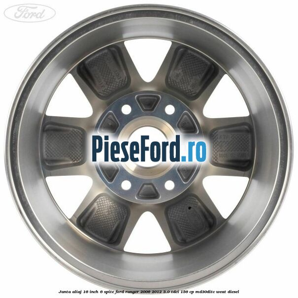 Janta aliaj 16 inch, 6 spite Ford Ranger 2006-2012 3.0 TDCi 156 cp MD30DITC, WEAT diesel