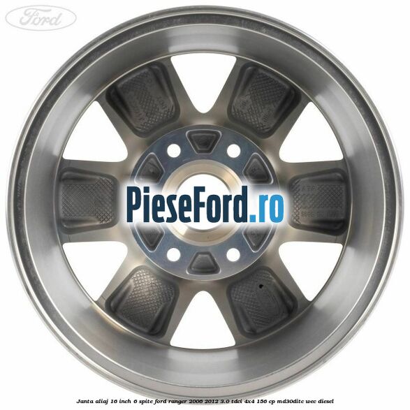 Janta aliaj 16 inch, 6 spite Ford Ranger 2006-2012 3.0 TDCi 4x4 156 cp Janta aliaj 16 inch, 6 spite Ford Ranger 2006-2012 3.0 TDCi 4x4 156 cp MD30DITC, WEC diesel