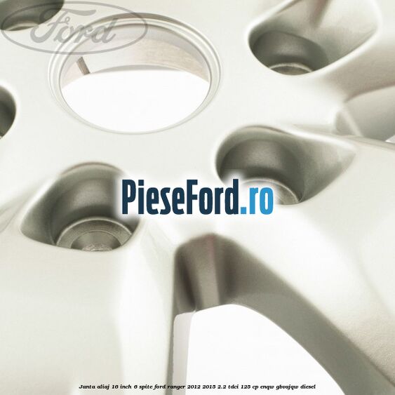Janta aliaj 16 inch, 6 spite Ford Ranger 2012-2015 2.2 TDCi 125 cp Janta aliaj 16 inch, 6 spite Ford Ranger 2012-2015 2.2 TDCi 125 cp ENQW, GBVAJQW diesel