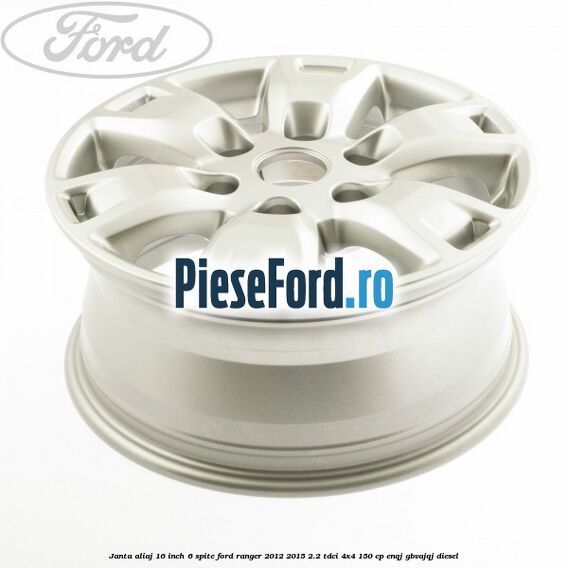 Janta aliaj 16 inch, 6 spite Ford Ranger 2012-2015 2.2 TDCi 4x4 150 cp Janta aliaj 16 inch, 6 spite Ford Ranger 2012-2015 2.2 TDCi 4x4 150 cp ENQJ, GBVAJQJ diesel