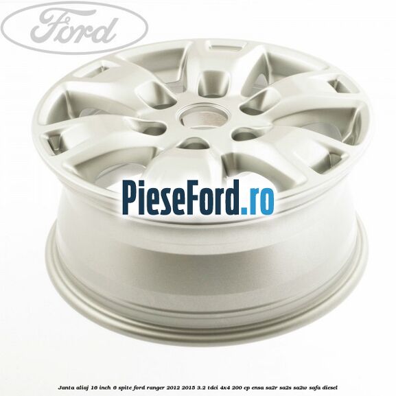 Janta aliaj 16 inch, 6 spite Ford Ranger 2012-2015 3.2 TDCi 4x4 200 cp Janta aliaj 16 inch, 6 spite Ford Ranger 2012-2015 3.2 TDCi 4x4 200 cp ENSA, SA2R, SA2S, SA2W, SAFA diesel