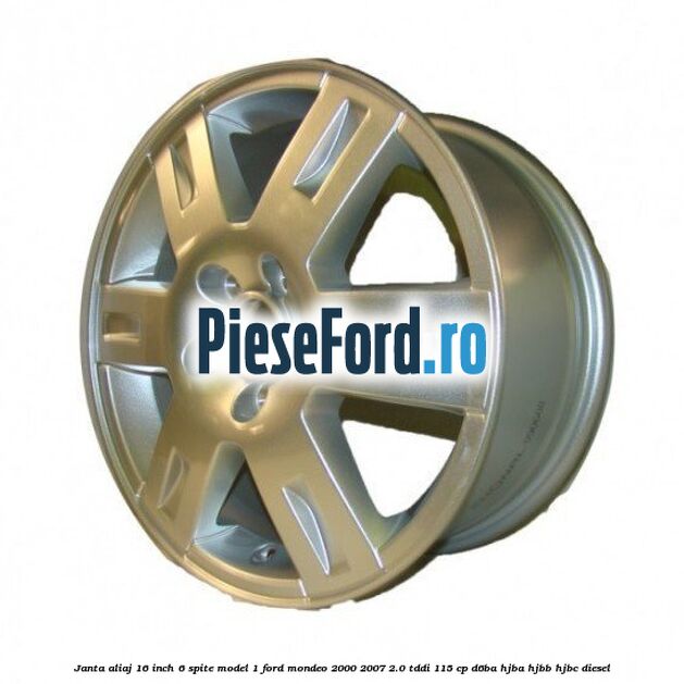 Janta aliaj 16 inch, 6 spite model 1 Ford Mondeo 2000-2007 2.0 TDDI 115 cp D6BA, HJBA, HJBB, HJBC diesel