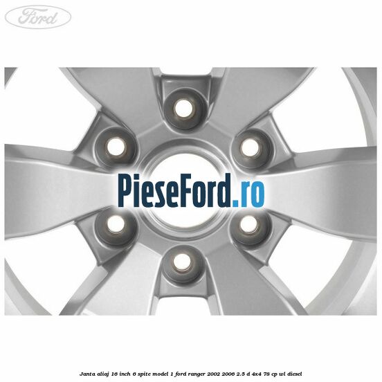 Janta aliaj 16 inch, 6 spite model 1 Ford Ranger 2002-2006 2.5 D 4x4 78 cp WL diesel