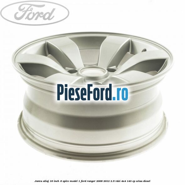 Janta aliaj 16 inch, 6 spite model 1 Ford Ranger 2006-2012 2.5 TDCi 4x4 143 cp WLAA diesel