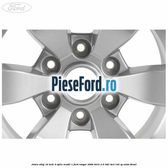 Janta aliaj 16 inch, 6 spite model 1 Ford Ranger 2006-2012 2.5 TDCi 4x4 143 cp WLAA diesel
