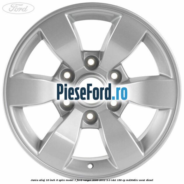Janta aliaj 16 inch, 6 spite model 1 Ford Ranger 2006-2012 3.0 TDCi 156 cp MD30DITC, WEAT diesel