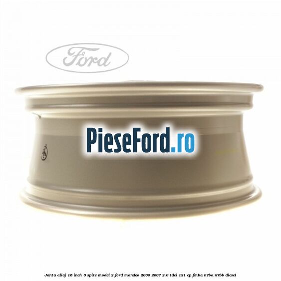 Janta aliaj 16 inch, 6 spite model 2 Ford Mondeo 2000-2007 2.0 TDCi 131 cp FMBA, N7BA, N7BB diesel