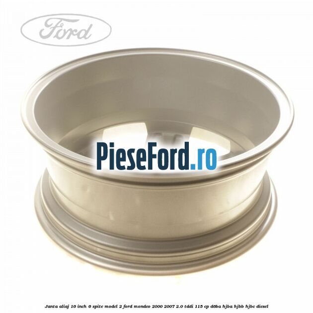 Janta aliaj 16 inch, 6 spite model 2 Ford Mondeo 2000-2007 2.0 TDDI 115 cp D6BA, HJBA, HJBB, HJBC diesel