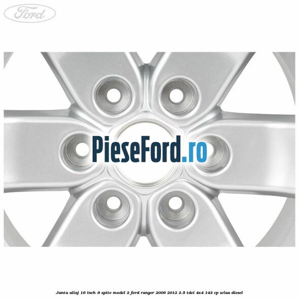 Janta aliaj 16 inch, 6 spite model 2 Ford Ranger 2006-2012 2.5 TDCi 4x4 143 cp WLAA diesel
