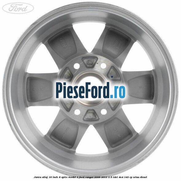Janta aliaj 16 inch, 6 spite model 2 Ford Ranger 2006-2012 2.5 TDCi 4x4 143 cp WLAA diesel