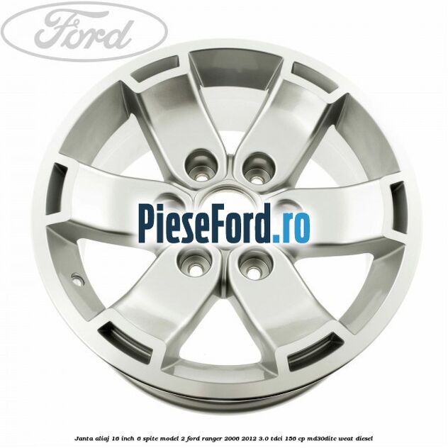 Janta aliaj 16 inch, 6 spite model 2 Ford Ranger 2006-2012 3.0 TDCi 156 cp MD30DITC, WEAT diesel