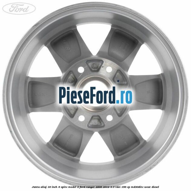 Janta aliaj 16 inch, 6 spite model 2 Ford Ranger 2006-2012 3.0 TDCi 156 cp MD30DITC, WEAT diesel