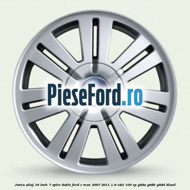 Janta aliaj 16 inch, 7 spite duble Ford C-Max 2007-2011 1.6 TDCi 109 cp G8DA, G8DB, G8DD diesel