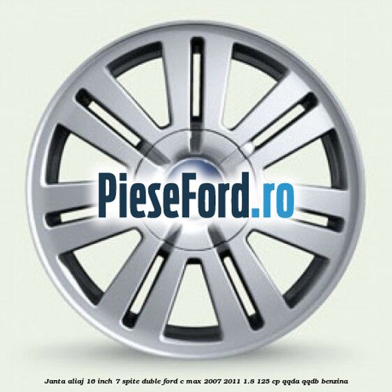 Janta aliaj 16 inch, 7 spite duble Ford C-Max 2007-2011 1.8 125 cp QQDA, QQDB benzina