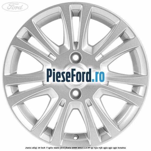 Janta aliaj 16 inch, 7 spite duble Ford Fiesta 2008-2012 1.4 97 cp RTJA, RTJB, SPJA, SPJC, SPJE benzina
