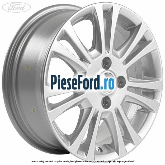 Janta aliaj 16 inch, 7 spite duble Ford Fiesta 2008-2012 1.6 TDCi 95 cp T3JA, TZJA, TZJB diesel