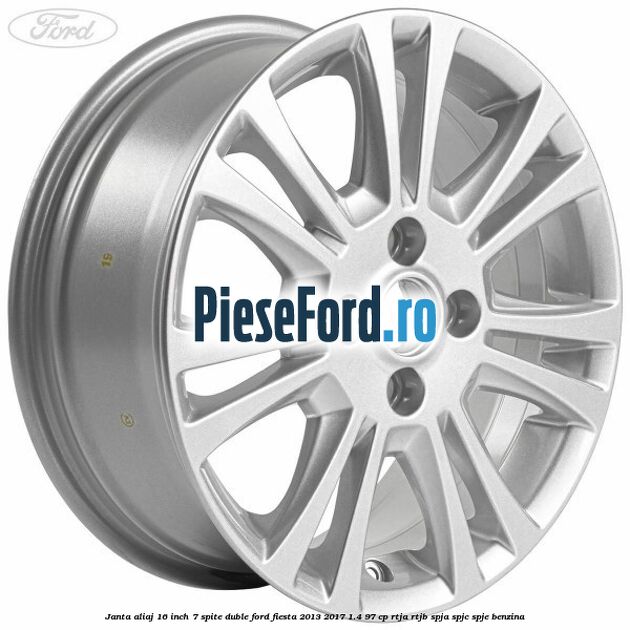 Janta aliaj 16 inch, 7 spite duble Ford Fiesta 2013-2017 1.4 97 cp RTJA, RTJB, SPJA, SPJC, SPJE benzina