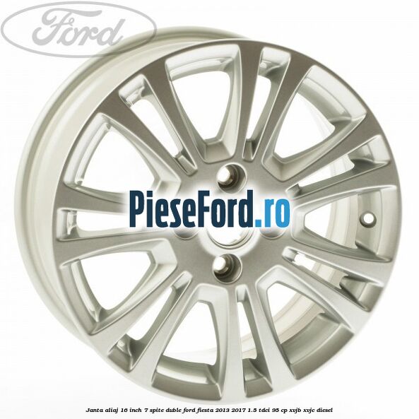 Janta aliaj 16 inch, 7 spite duble Ford Fiesta 2013-2017 1.5 TDCi 95 cp XVJB, XVJC diesel