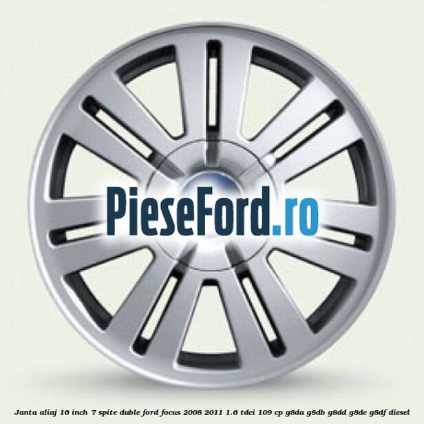 Janta aliaj 16 inch, 7 spite duble Ford Focus 2008-2011 1.6 TDCi 109 cp G8DA, G8DB, G8DD, G8DE, G8DF diesel