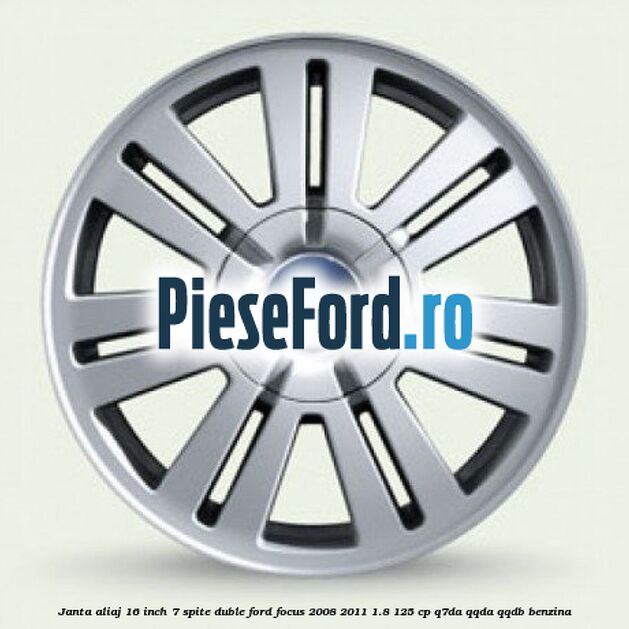 Janta aliaj 16 inch, 7 spite duble Ford Focus 2008-2011 1.8 125 cp Q7DA, QQDA, QQDB benzina