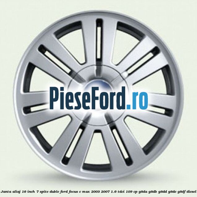 Janta aliaj 16 inch, 7 spite duble Ford Focus C-Max 2003-2007 1.6 TDCi 109 cp G8DA, G8DB, G8DD, G8DE, G8DF diesel