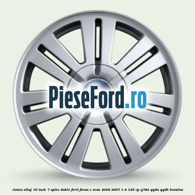 Janta aliaj 16 inch, 7 spite duble Ford Focus C-Max 2003-2007 1.8 125 cp Q7DA, QQDA, QQDB benzina
