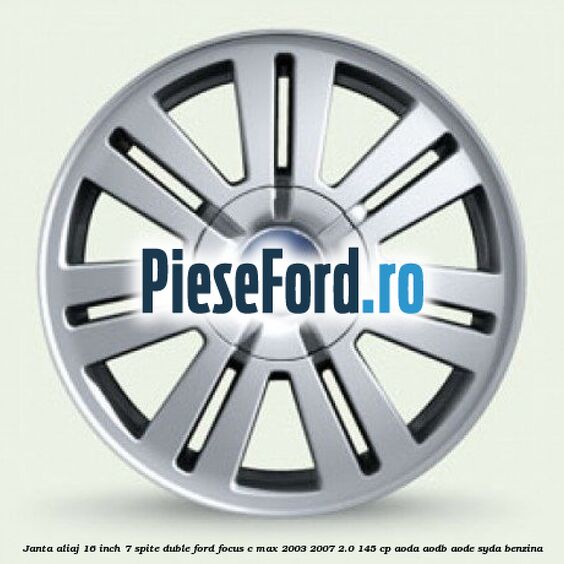 Janta aliaj 16 inch, 7 spite duble Ford Focus C-Max 2003-2007 2.0 145 cp AODA, AODB, AODE, SYDA benzina