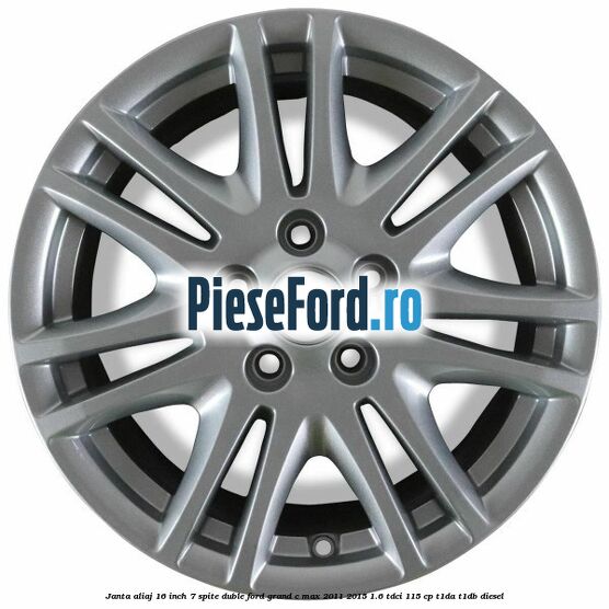 Janta aliaj 16 inch, 7 spite duble Ford Grand C-Max 2011-2015 1.6 TDCi 115 cp T1DA, T1DB diesel