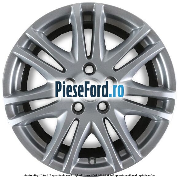 Janta aliaj 16 inch, 7 spite duble model 2 Ford C-Max 2007-2011 2.0 145 cp Janta aliaj 16 inch, 7 spite duble model 2 Ford C-Max 2007-2011 2.0 145 cp AODA, AODB, AODE, SYDA benzina
