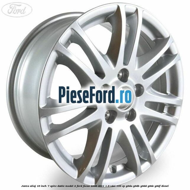 Janta aliaj 16 inch, 7 spite duble model 2 Ford Focus 2008-2011 1.6 TDCi 109 cp G8DA, G8DB, G8DD, G8DE, G8DF diesel