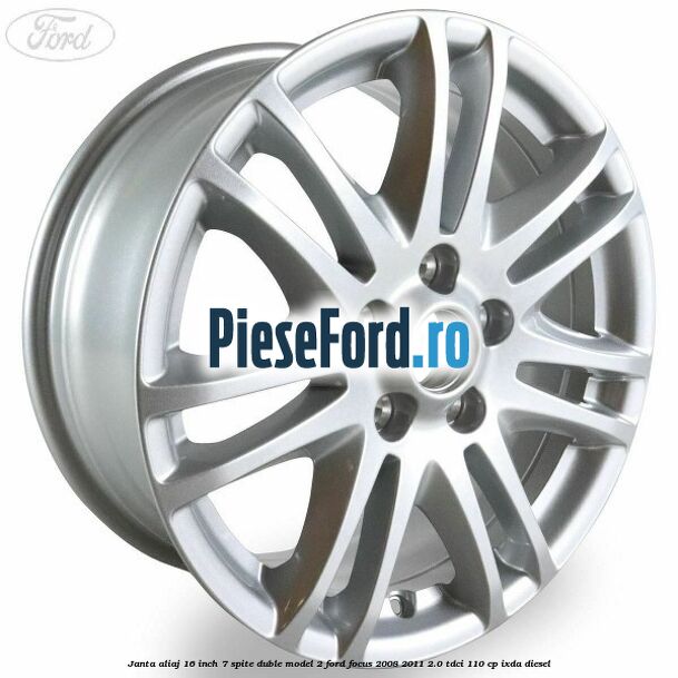 Janta aliaj 16 inch, 7 spite duble model 2 Ford Focus 2008-2011 2.0 TDCi 110 cp IXDA diesel
