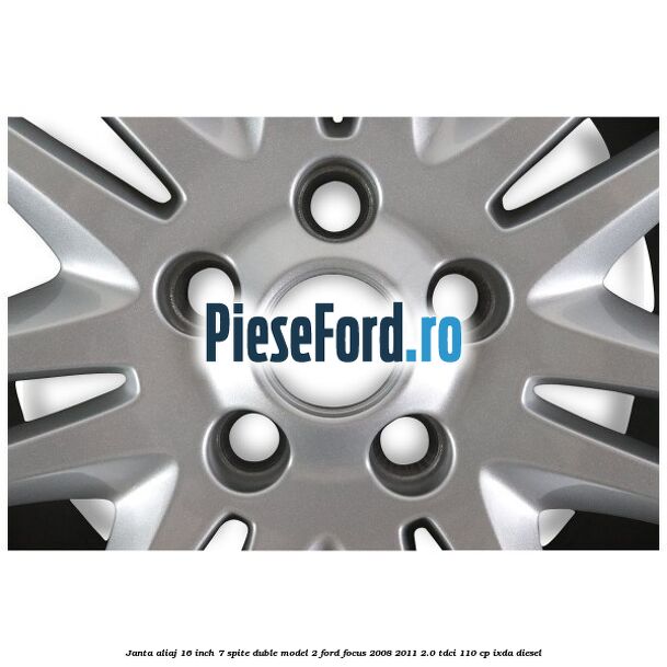 Janta aliaj 16 inch, 7 spite duble model 2 Ford Focus 2008-2011 2.0 TDCi 110 cp IXDA diesel