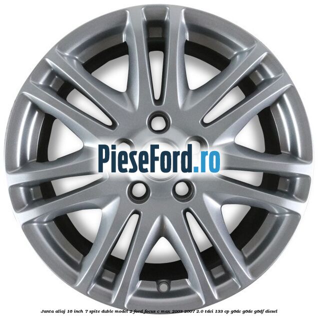 Janta aliaj 16 inch, 7 spite duble model 2 Ford Focus C-Max 2003-2007 2.0 TDCi 133 cp G6DC, G6DE, G6DF diesel
