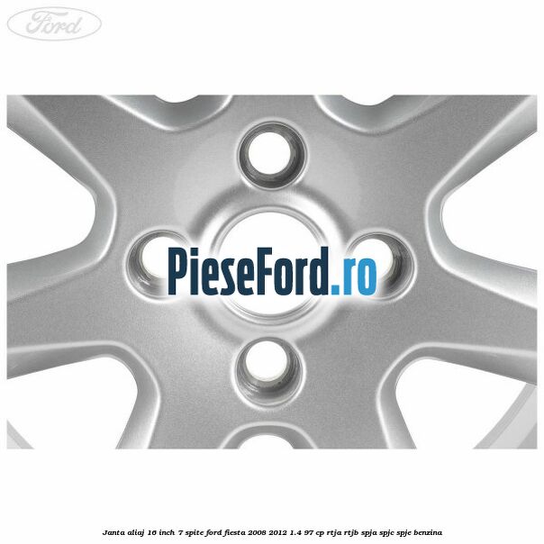 Janta aliaj 16 inch, 7 spite Ford Fiesta 2008-2012 1.4 97 cp RTJA, RTJB, SPJA, SPJC, SPJE benzina