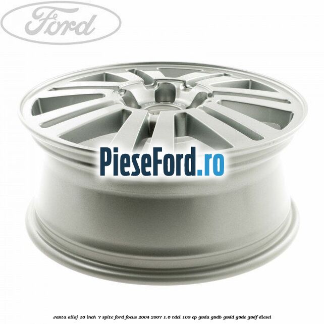 Janta aliaj 16 inch, 7 spite Ford Focus 2004-2007 1.6 TDCi 109 cp Janta aliaj 16 inch, 7 spite Ford Focus 2004-2007 1.6 TDCi 109 cp G8DA, G8DB, G8DD, G8DE, G8DF diesel